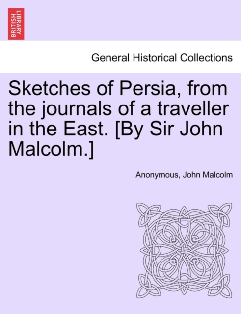 Sketches of Persia, from the Journals of a Traveller in the East. [By Sir John Malcolm.], Paperback / softback Book