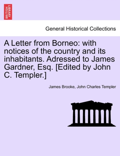 A Letter from Borneo : With Notices of the Country and Its Inhabitants. Adressed to James Gardner, Esq. [Edited by John C. Templer.], Paperback / softback Book