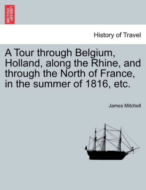 A Tour Through Belgium, Holland, Along the Rhine, and Through the North of France, in the Summer of 1816, Etc., Paperback / softback Book