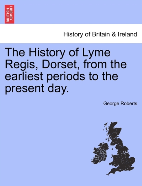 The History of Lyme Regis, Dorset, from the Earliest Periods to the Present Day., Paperback / softback Book