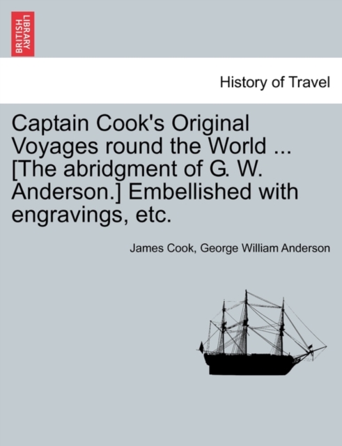 Captain Cook's Original Voyages Round the World ... [The Abridgment of G. W. Anderson.] Embellished with Engravings, Etc., Paperback / softback Book