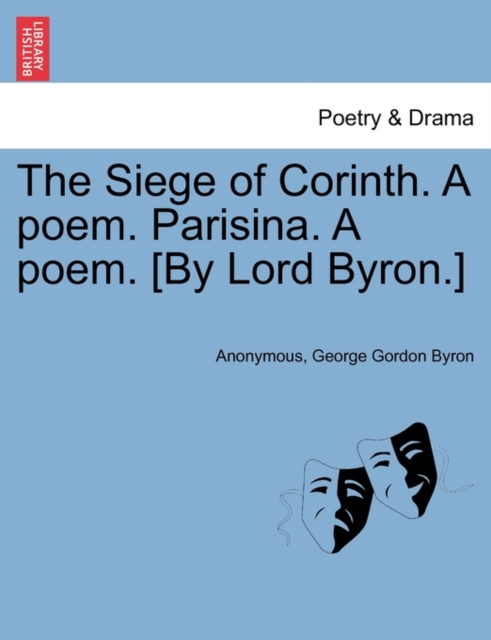 The Siege of Corinth. a Poem. Parisina. a Poem. [By Lord Byron.] Third Edition, Paperback / softback Book
