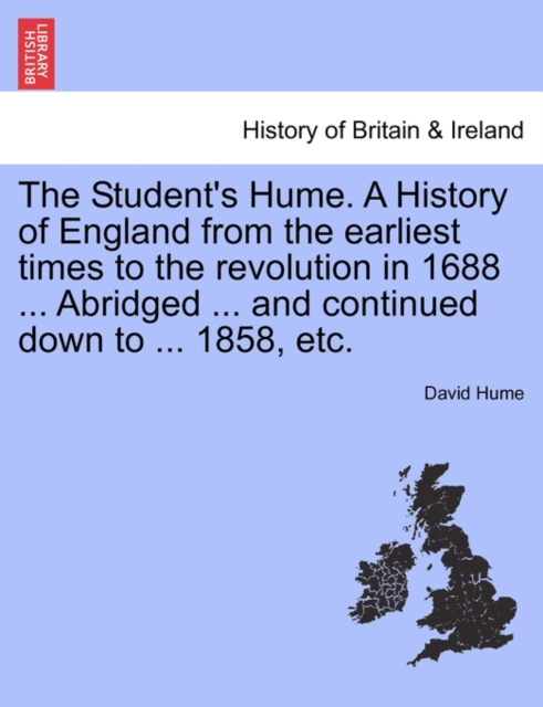 The Student's Hume. a History of England from the Earliest Times to the Revolution in 1688 ... Abridged ... and Continued Down to ... 1858, Etc., Paperback / softback Book