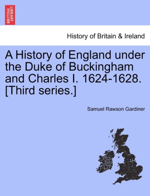 A History of England Under the Duke of Buckingham and Charles I. 1624-1628. [Third Series.], Paperback / softback Book
