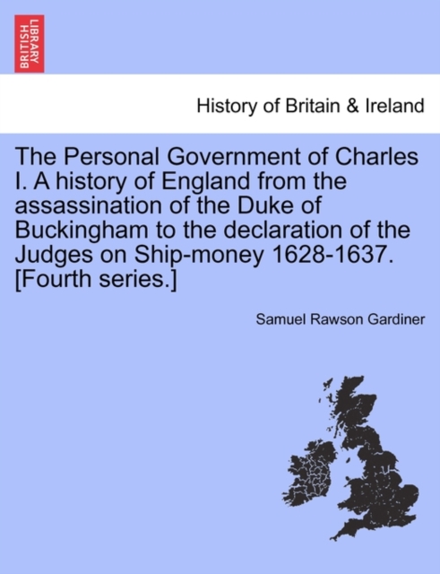 The Personal Government of Charles I. a History of England from the Assassination of the Duke of Buckingham to the Declaration of the Judges on Ship-Money 1628-1637. [Fourth Series.], Paperback / softback Book