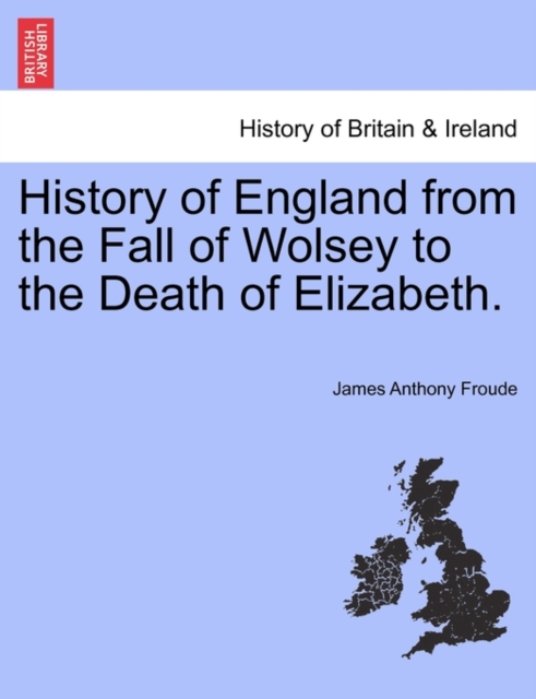 History of England from the Fall of Wolsey to the Death of Elizabeth., Paperback / softback Book