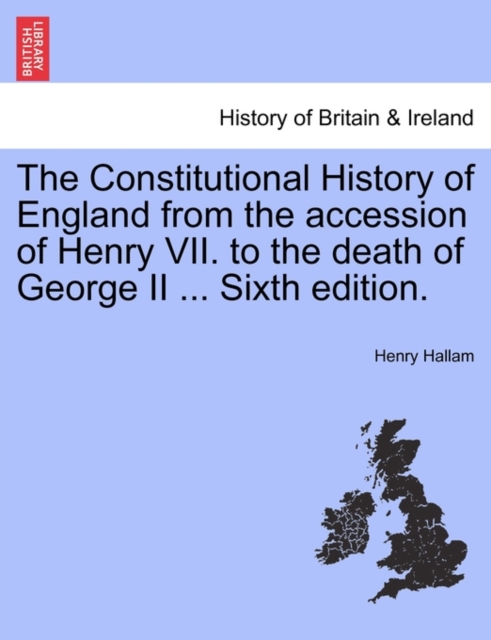 The Constitutional History of England from the accession of Henry VII. to the death of George II ... Sixth edition., Paperback / softback Book