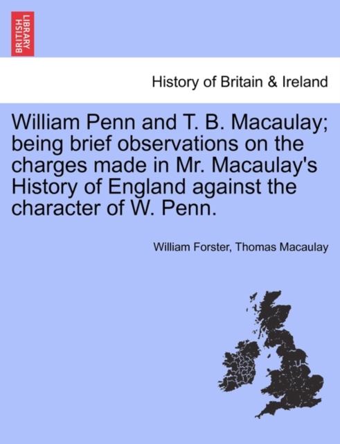 William Penn and T. B. Macaulay; Being Brief Observations on the Charges Made in Mr. Macaulay's History of England Against the Character of W. Penn., Paperback / softback Book