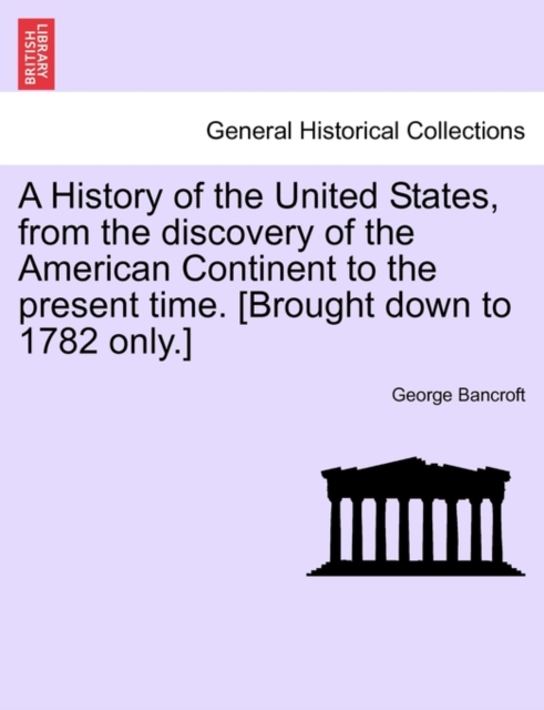 A History of the United States, from the discovery of the American Continent to the present time. [Brought down to 1782 only.], Paperback / softback Book