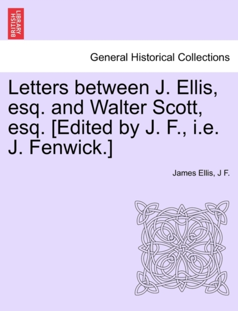 Letters Between J. Ellis, Esq. and Walter Scott, Esq. [edited by J. F., i.e. J. Fenwick.], Paperback / softback Book