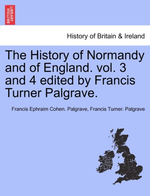 The History of Normandy and of England. vol. 3 and 4 edited by Francis Turner Palgrave., Paperback / softback Book