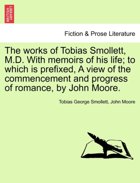 The works of Tobias Smollett, M.D. With memoirs of his life; to which is prefixed, A view of the commencement and progress of romance, by John Moore., Paperback / softback Book