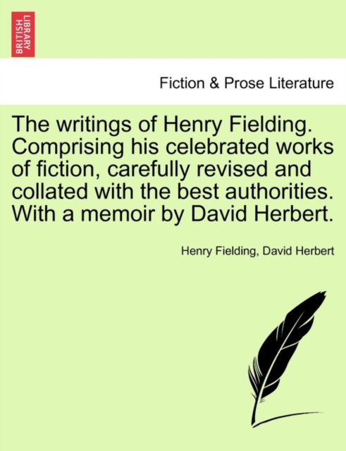 The writings of Henry Fielding. Comprising his celebrated works of fiction, carefully revised and collated with the best authorities. With a memoir by David Herbert., Paperback / softback Book