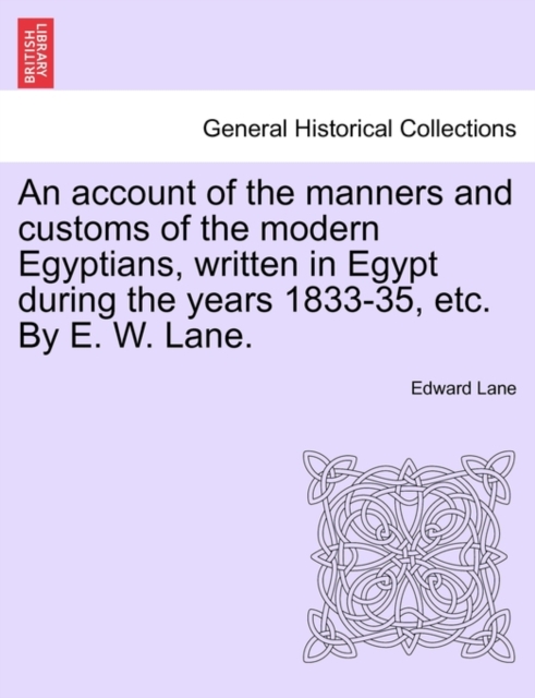 An Account of the Manners and Customs of the Modern Egyptians, Written in Egypt During the Years 1833-35, Etc. by E. W. Lane., Paperback / softback Book