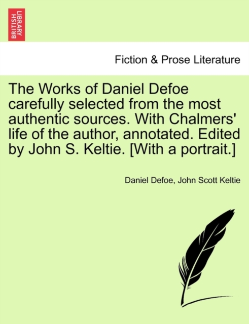 The Works of Daniel Defoe carefully selected from the most authentic sources. With Chalmers' life of the author, annotated. Edited by John S. Keltie. [With a portrait.], Paperback / softback Book