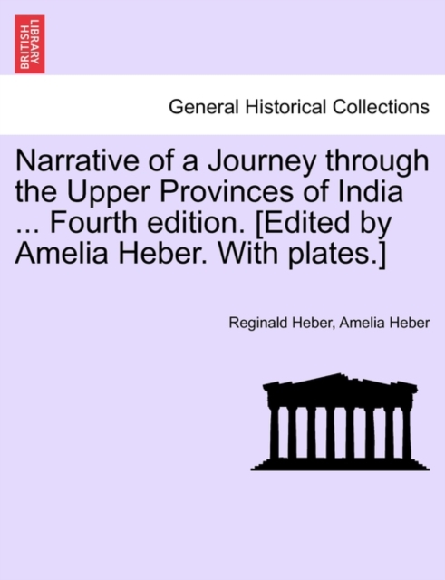 Narrative of a Journey through the Upper Provinces of India ... Fourth edition. [Edited by Amelia Heber. With plates.], Paperback / softback Book