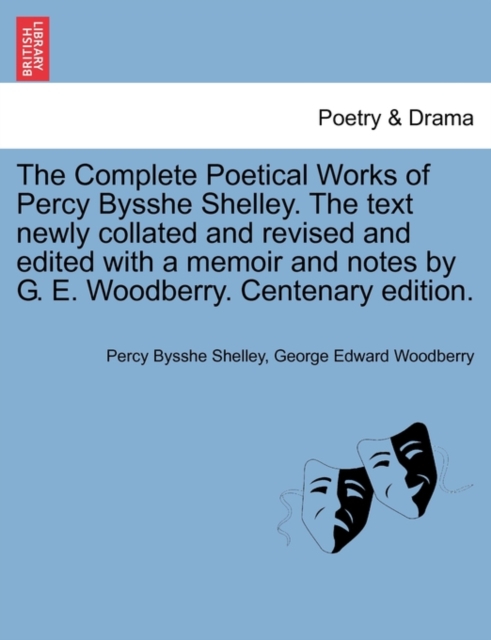 The Complete Poetical Works of Percy Bysshe Shelley. The text newly collated and revised and edited with a memoir and notes by G. E. Woodberry. Centenary edition., Paperback / softback Book