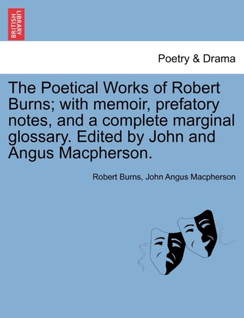 The Poetical Works of Robert Burns; with memoir, prefatory notes, and a complete marginal glossary. Edited by John and Angus Macpherson., Paperback / softback Book