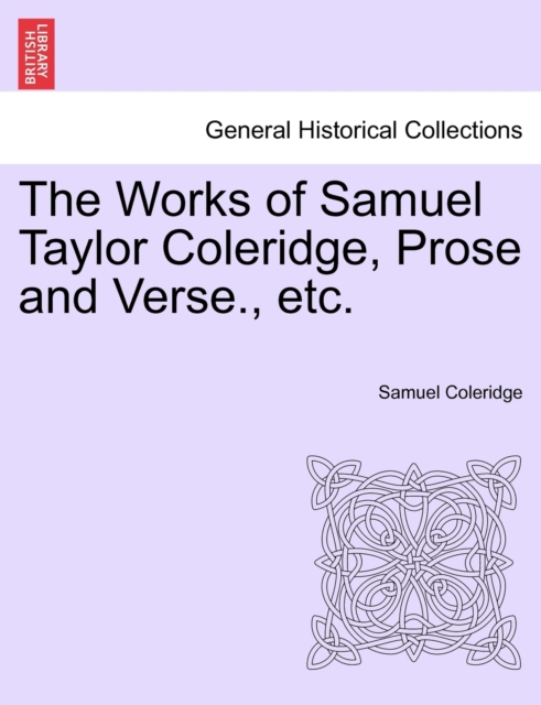 The Works of Samuel Taylor Coleridge, Prose and Verse., etc., Paperback / softback Book