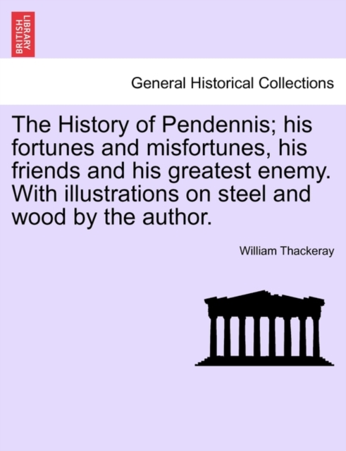 The History of Pendennis; His Fortunes and Misfortunes, His Friends and His Greatest Enemy. with Illustrations on Steel and Wood by the Author., Paperback / softback Book