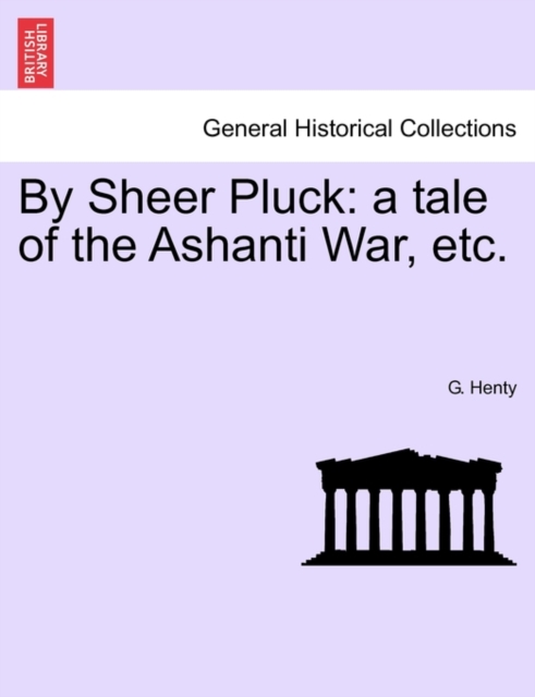 By Sheer Pluck : A Tale of the Ashanti War, Etc., Paperback / softback Book