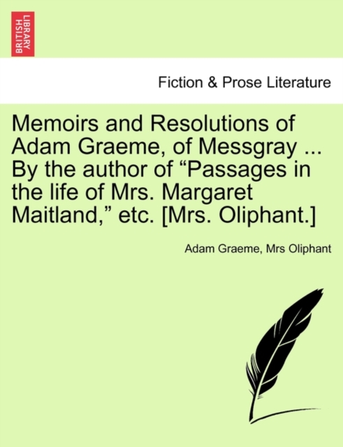 Memoirs and Resolutions of Adam Graeme, of Messgray ... By the author of "Passages in the life of Mrs. Margaret Maitland," etc. [Mrs. Oliphant.], Paperback / softback Book