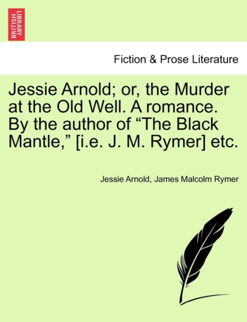 Jessie Arnold; Or, the Murder at the Old Well. a Romance. by the Author of the Black Mantle, [I.E. J. M. Rymer] Etc., Paperback / softback Book