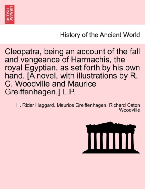 Cleopatra, Being an Account of the Fall and Vengeance of Harmachis, the Royal Egyptian, as Set Forth by His Own Hand. [A Novel, with Illustrations by R. C. Woodville and Maurice Greiffenhagen.] L.P., Paperback / softback Book