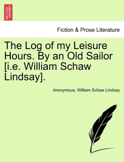 The Log of My Leisure Hours. by an Old Sailor [I.E. William Schaw Lindsay]., Paperback / softback Book