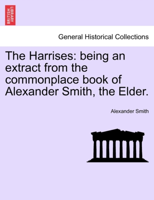 The Harrises : Being an Extract from the Commonplace Book of Alexander Smith, the Elder., Paperback / softback Book