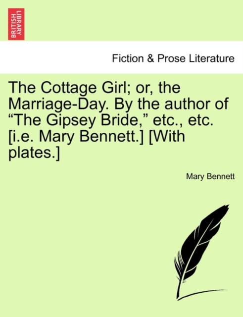 The Cottage Girl; or, the Marriage-Day. By the author of "The Gipsey Bride," etc., etc. [i.e. Mary Bennett.] [With plates.], Paperback / softback Book