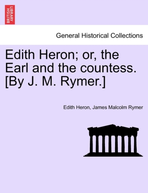 Edith Heron; Or, the Earl and the Countess. [By J. M. Rymer.], Paperback / softback Book
