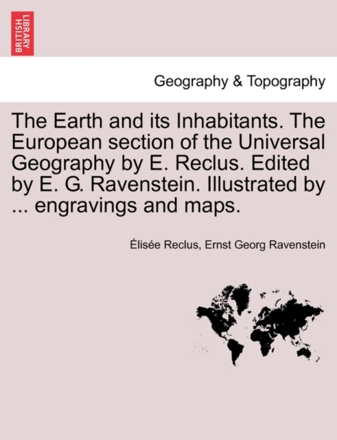 The Earth and Its Inhabitants. the European Section of the Universal Geography by E. Reclus. Edited by E. G. Ravenstein. Illustrated by ... Engravings, Paperback / softback Book