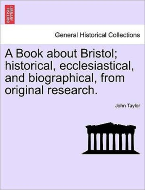 A Book about Bristol; Historical, Ecclesiastical, and Biographical, from Original Research., Paperback / softback Book