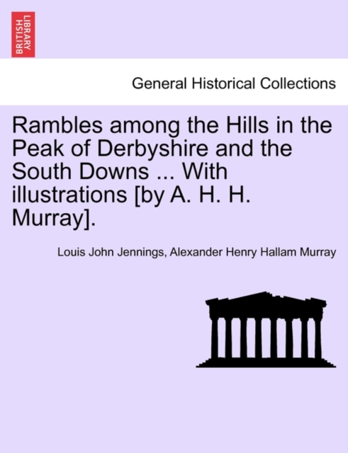 Rambles Among the Hills in the Peak of Derbyshire and the South Downs ... with Illustrations [By A. H. H. Murray]., Paperback / softback Book