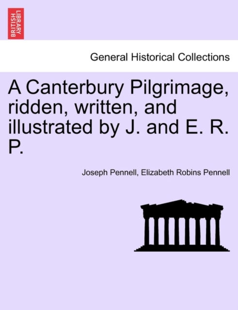 A Canterbury Pilgrimage, Ridden, Written, and Illustrated by J. and E. R. P., Paperback / softback Book