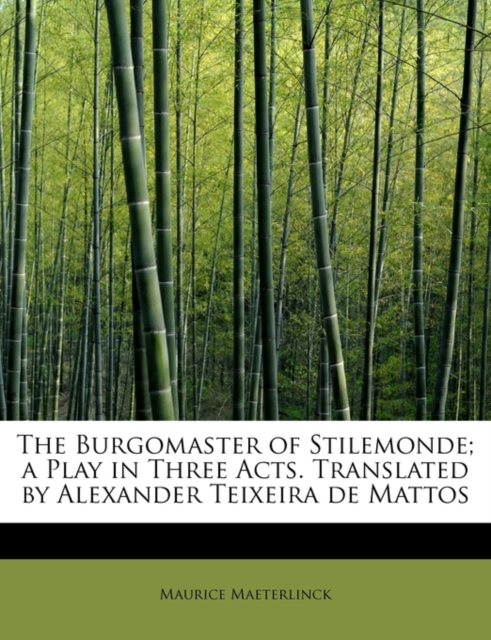 The Burgomaster of Stilemonde; A Play in Three Acts. Translated by Alexander Teixeira de Mattos, Paperback / softback Book