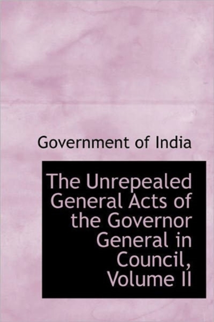 The Unrepealed General Acts of the Governor General in Council, Volume II, Hardback Book