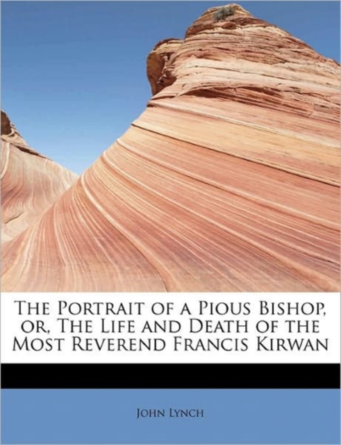 The Portrait of a Pious Bishop, Or, the Life and Death of the Most Reverend Francis Kirwan, Paperback / softback Book