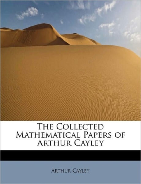 The Collected Mathematical Papers of Arthur Cayley, Hardback Book