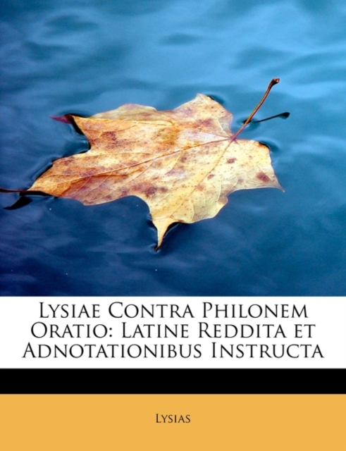 Lysiae Contra Philonem Oratio : Latine Reddita Et Adnotationibus Instructa, Paperback / softback Book