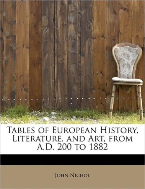 Tables of European History, Literature, and Art, from A.D. 200 to 1882, Paperback / softback Book