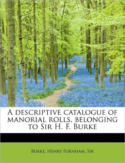 A Descriptive Catalogue of Manorial Rolls, Belonging to Sir H. F. Burke, Paperback / softback Book