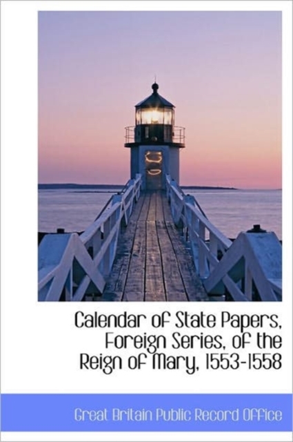 Calendar of State Papers, Foreign Series, of the Reign of Mary, 1553-1558, Hardback Book