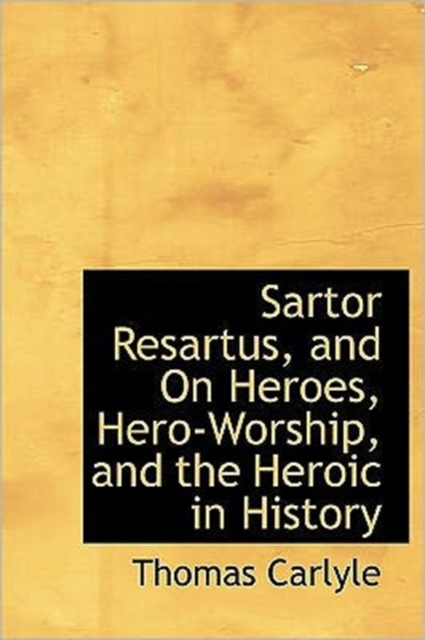 Sartor Resartus, and on Heroes, Hero-Worship, and the Heroic in History, Hardback Book