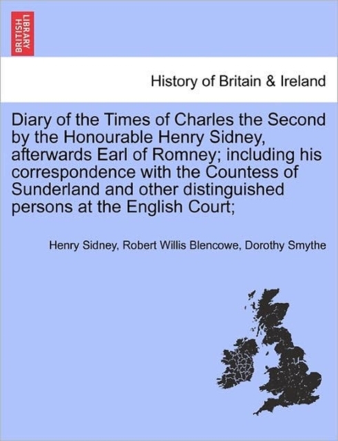 Diary of the Times of Charles the Second by the Honourable Henry Sidney, Afterwards Earl of Romney; Including His Correspondence with the Countess of Sunderland and Other Distinguished Persons at the, Paperback / softback Book