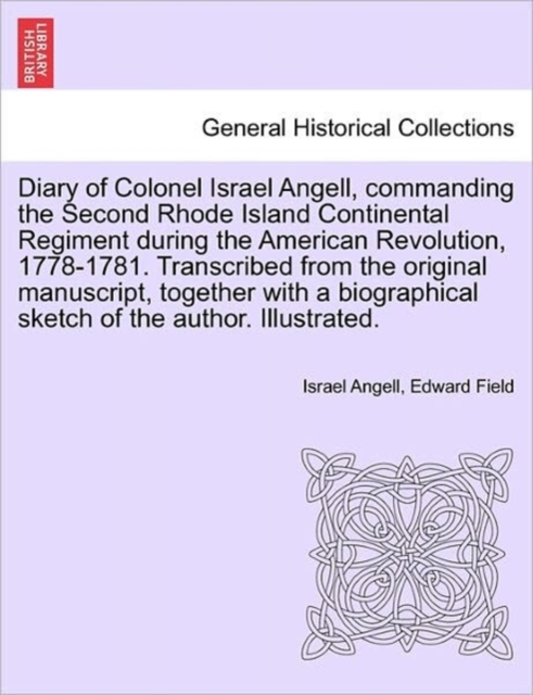 Diary of Colonel Israel Angell, Commanding the Second Rhode Island Continental Regiment During the American Revolution, 1778-1781. Transcribed from the Original Manuscript, Together with a Biographica, Paperback / softback Book