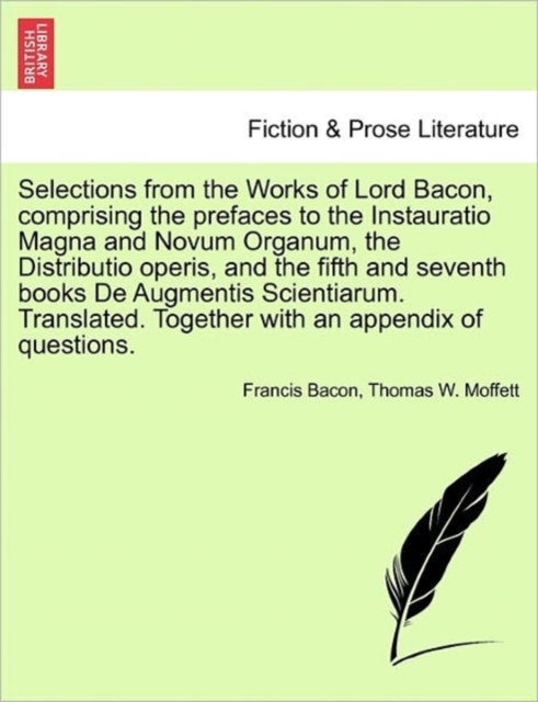Selections from the Works of Lord Bacon, Comprising the Prefaces to the Instauratio Magna and Novum Organum, the Distributio Operis, and the Fifth and Seventh Books de Augmentis Scientiarum. Translate, Paperback / softback Book