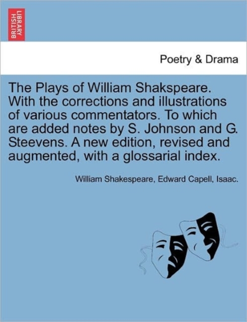 The Plays of William Shakspeare. With the corrections and illustrations of various commentators. To which are added notes by S. Johnson and G. Steevens. A new edition, revised and augmented, with a gl, Paperback / softback Book