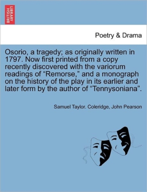 Osorio, a Tragedy; As Originally Written in 1797. Now First Printed from a Copy Recently Discovered with the Variorum Readings of Remorse, and a Monograph on the History of the Play in Its Earlier and, Paperback / softback Book